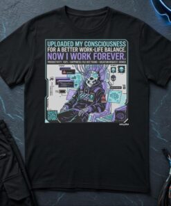 I Uploaded my Consciousness T-Shirt