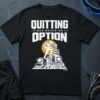 Quitting Was Never An OptionT-Shirt